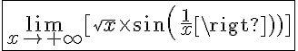 5$ \fbox{\lim_{x\to +\infty}[\sqrt{x}\times sin(\frac{1}{x})]}